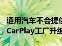 通用汽车不会提供无线Android Auto或苹果CarPlay工厂升级