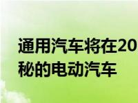 通用汽车将在2021年消费电子展上展示其神秘的电动汽车