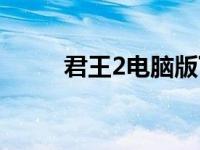 君王2电脑版下载（君王2电脑版）