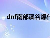 dnf南部溪谷爆什么（dnf南部溪谷在哪）