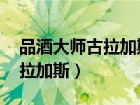 品酒大师古拉加斯是不是绝版（品酒大师 古拉加斯）