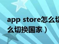 app store怎么切换国家语言（app store怎么切换国家）