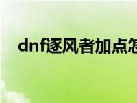 dnf逐风者加点怎么加（dnf逐风者加点）