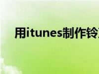 用itunes制作铃声（用itunes制作铃声）