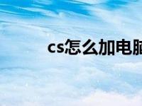 cs怎么加电脑人（cs怎么加电脑）