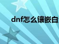 dnf怎么镶嵌白金徽章（dnf怎么镶嵌）