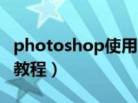 photoshop使用教程图文（photoshop使用教程）