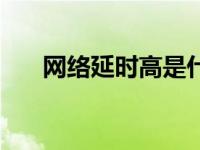 网络延时高是什么原因（网络延时高）