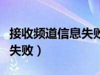 接收频道信息失败是什么意思（接收频道信息失败）