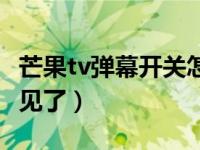 芒果tv弹幕开关怎么没了（芒果tv弹幕开关不见了）