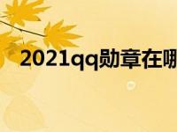 2021qq勋章在哪里（2021QQ勋章在哪）