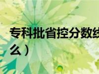 专科批省控分数线什么意思（专科批省控是什么）