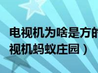 电视机为啥是方的蚂蚁庄园（为什么现在的电视机蚂蚁庄园）