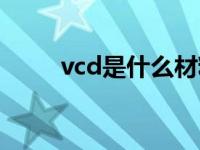 vcd是什么材料（vcd是什么格式）