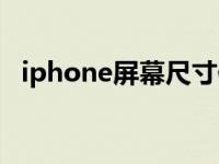 iphone屏幕尺寸像素（iphone屏幕尺寸）