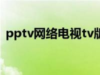 pptv网络电视tv版（pptv网络电视怎么样）