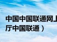 中国中国联通网上营业厅官网（中国网上营业厅中国联通）