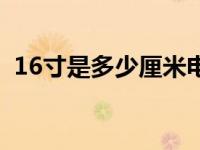 16寸是多少厘米电风扇（16寸是多少厘米）