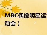 MBC偶像明星运动会2010（mbc偶像明星运动会）