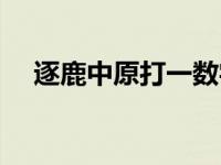 逐鹿中原打一数字（逐鹿中原打一生肖）