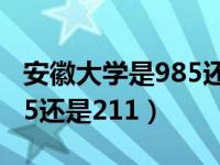 安徽大学是985还是211学校（安徽大学是985还是211）