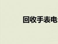 回收手表电话（回收手表价位）