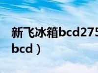 新飞冰箱bcd275wgs温度怎么调（新飞冰箱bcd）