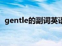 gentle的副词英语怎么说（gentle的副词）