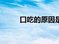 口吃的原因是什么（口吃的原因）