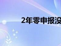 2年零申报没开票（2年零2个月）