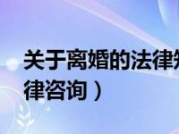 关于离婚的法律知识2021年（关于离婚的法律咨询）