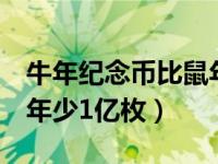 牛年纪念币比鼠年少1亿枚（牛年纪念币比鼠年少1亿枚）