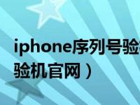 iphone序列号验机官网网址（iphone序列号验机官网）