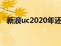 新浪uc2020年还能用吗（新浪uc是什么）