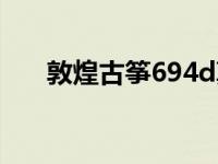 敦煌古筝694d真假（敦煌古筝694d）