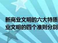 新商业文明的六大特质是透明诚信平等分享责任和谐（新商业文明的四个准则分别是什么）