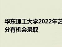 华东理工大学2022年艺术类本科按设计学类大类招生考多少分有机会录取