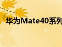 华为Mate40系列正式亮相售价899欧元起