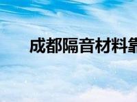 成都隔音材料靠谱吗（成都隔音材料）