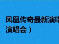 凤凰传奇最新演唱会在线观看（凤凰传奇最新演唱会）