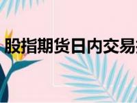 股指期货日内交易技巧（股指期货日内交易）