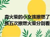 卖火柴的小女孩擦燃了五次火柴看到了什么（卖火柴的小女孩五次擦燃火柴分别看到了什么）