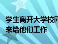 学生离开大学校园进入到社会当中去的时候谁来给他们工作