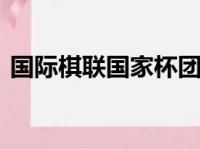 国际棋联国家杯团体赛开战 中国队不负众望