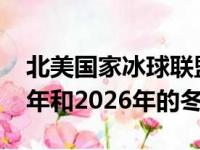 北美国家冰球联盟的职业球员有望参加2022年和2026年的冬奥会