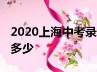 2020上海中考录取分数线 最低分数控制线是多少