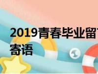 2019青春毕业留言短句10字 简短小清新毕业寄语