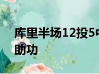 库里半场12投5中 三分球9投3中得19分4次助功