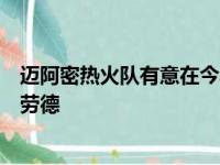 迈阿密热火队有意在今年休赛期续约戈兰德拉季奇和贾伊克劳德