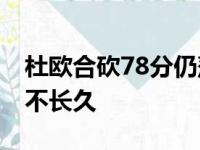 杜欧合砍78分仍落败 只靠超级巨星的篮网走不长久